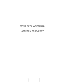 Petra Deta Weidemann - Arbeiten 2006/2007 (PDF zum Download)